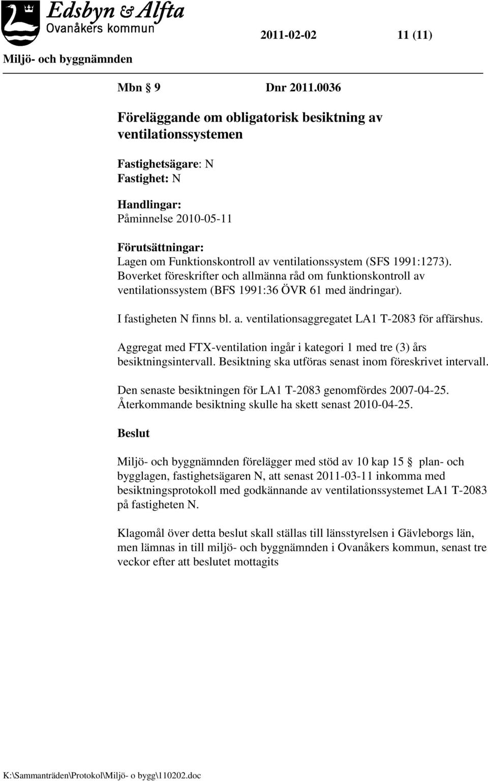 ventilationssystem (SFS 1991:1273). Boverket föreskrifter och allmänna råd om funktionskontroll av ventilationssystem (BFS 1991:36 ÖVR 61 med ändringar). I fastigheten N finns bl. a. ventilationsaggregatet LA1 T-2083 för affärshus.