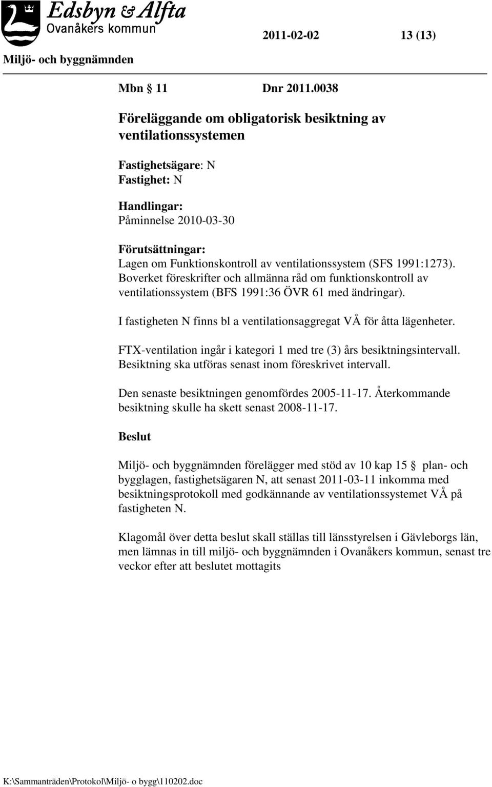 ventilationssystem (SFS 1991:1273). Boverket föreskrifter och allmänna råd om funktionskontroll av ventilationssystem (BFS 1991:36 ÖVR 61 med ändringar).