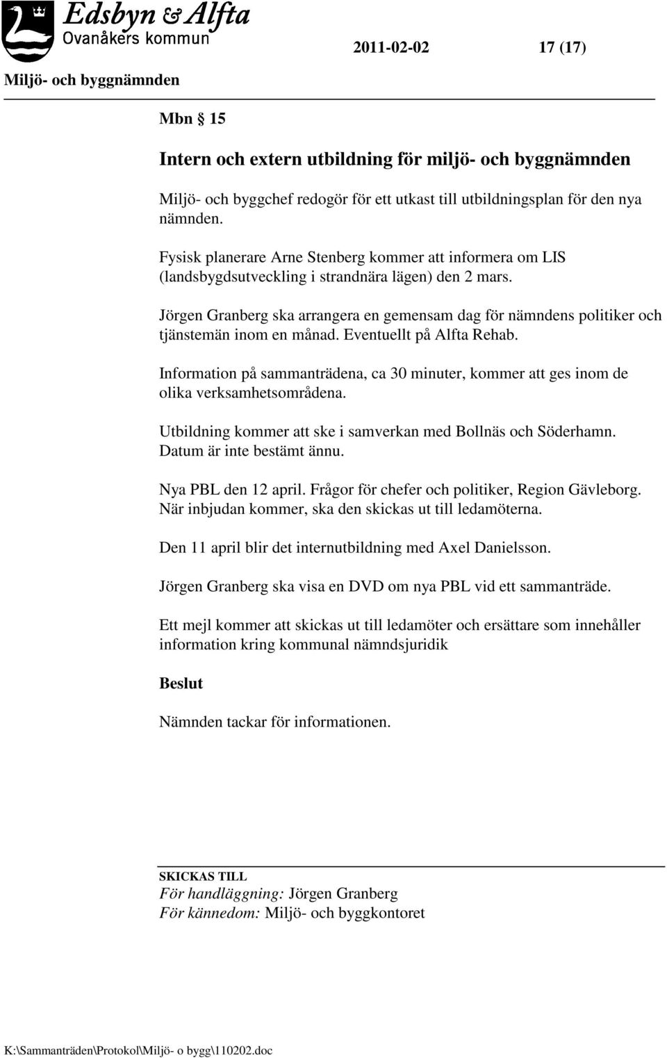 Jörgen Granberg ska arrangera en gemensam dag för nämndens politiker och tjänstemän inom en månad. Eventuellt på Alfta Rehab.