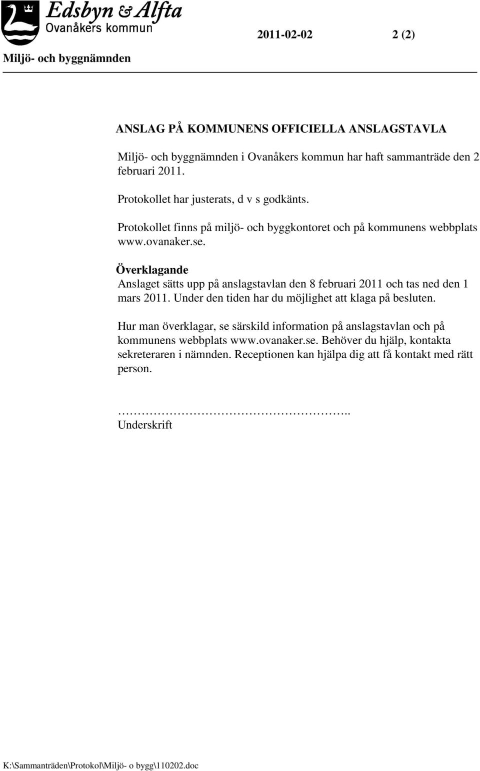 Överklagande Anslaget sätts upp på anslagstavlan den 8 februari 2011 och tas ned den 1 mars 2011. Under den tiden har du möjlighet att klaga på besluten.