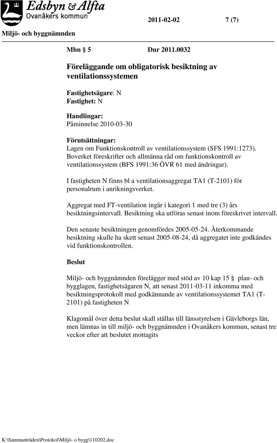 ventilationssystem (SFS 1991:1273). Boverket föreskrifter och allmänna råd om funktionskontroll av ventilationssystem (BFS 1991:36 ÖVR 61 med ändringar).