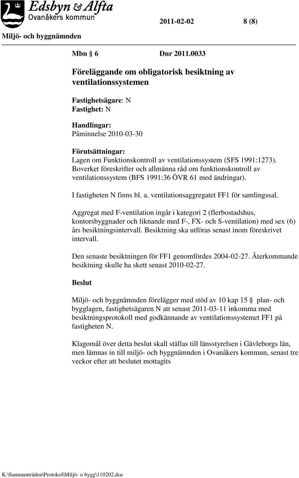 ventilationssystem (SFS 1991:1273). Boverket föreskrifter och allmänna råd om funktionskontroll av ventilationssystem (BFS 1991:36 ÖVR 61 med ändringar). I fastigheten N finns bl. a. ventilationsaggregatet FF1 för samlingssal.