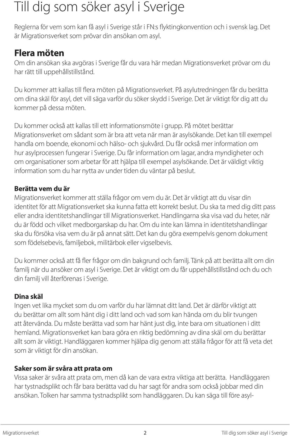 På asyl utredningen får du berätta om dina skäl för asyl, det vill säga varför du söker skydd i Sverige. Det är viktigt för dig att du kommer på dessa möten.
