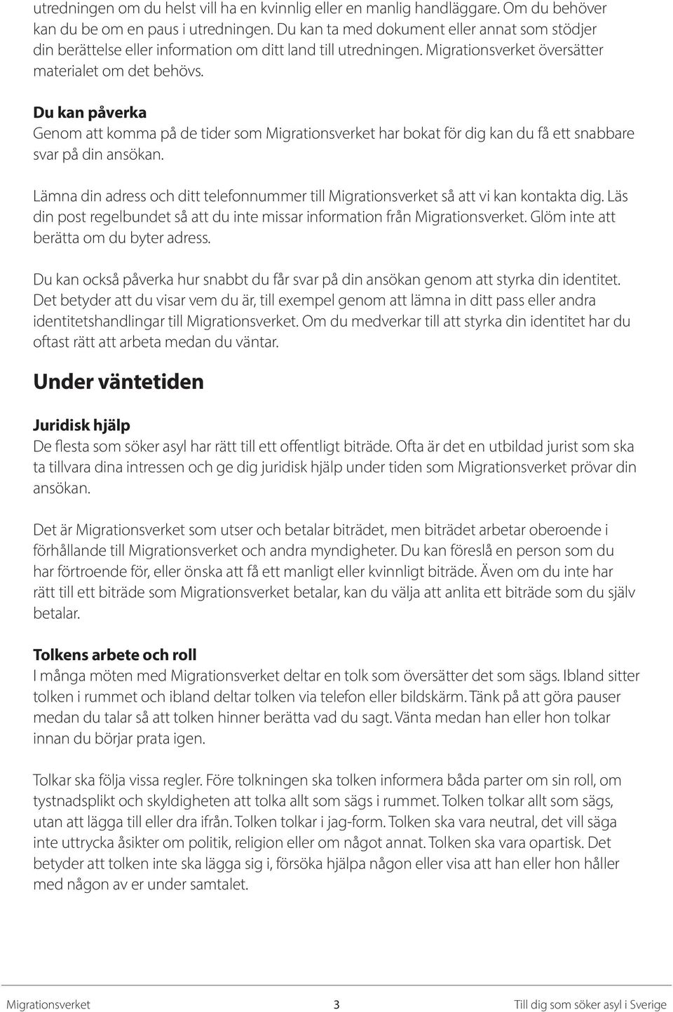 Du kan påverka Genom att komma på de tider som har bokat för dig kan du få ett snabbare svar på din ansökan. Lämna din adress och ditt telefonnummer till så att vi kan kontakta dig.
