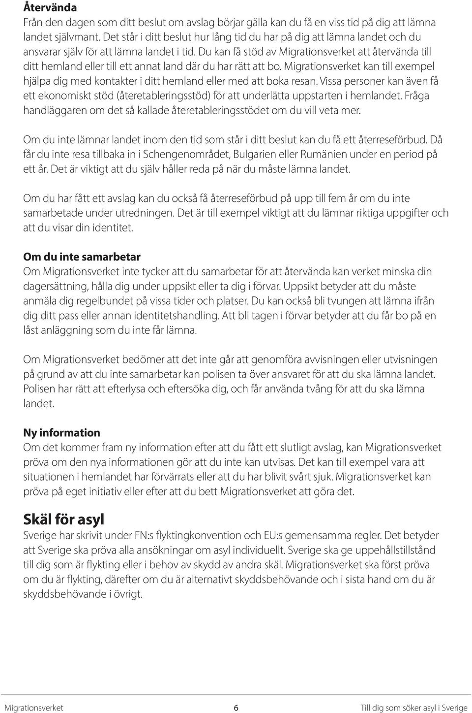 Du kan få stöd av att återvända till ditt hemland eller till ett annat land där du har rätt att bo. kan till exempel hjälpa dig med kontakter i ditt hemland eller med att boka resan.