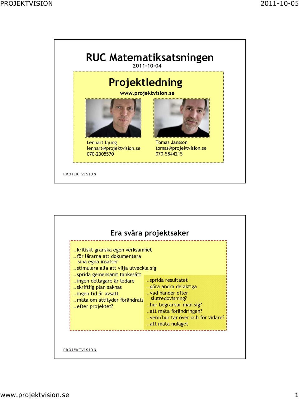 .sprida gemensamt tankesätt..ingen deltagare är ledare..skriftlig plan saknas..ingen tid är avsatt..mäta om attityder förändrats..efter projektet?..sprida resultatet.