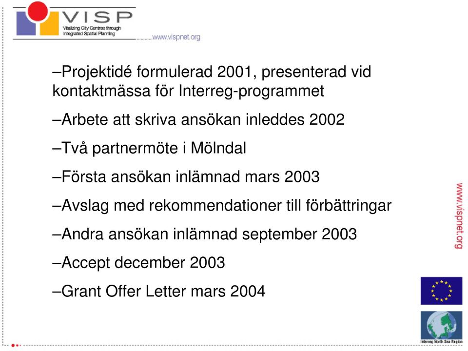 Mölndal Första ansökan inlämnad mars 2003 Avslag med rekommendationer till