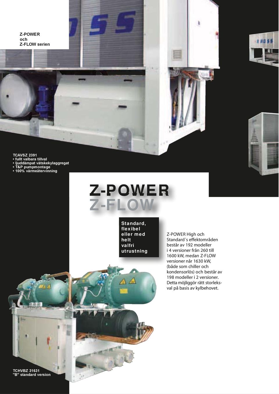 medan Z-FLOW versioner når 1630 kw, (både som chiller och kondensorlös) och består