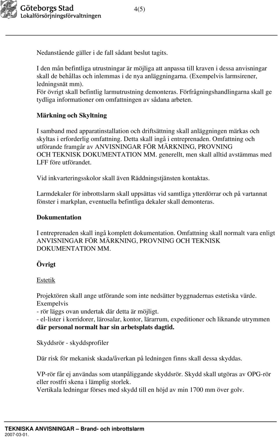 För övrigt skall befintlig larmutrustning demonteras. Förfrågningshandlingarna skall ge tydliga informationer om omfattningen av sådana arbeten.