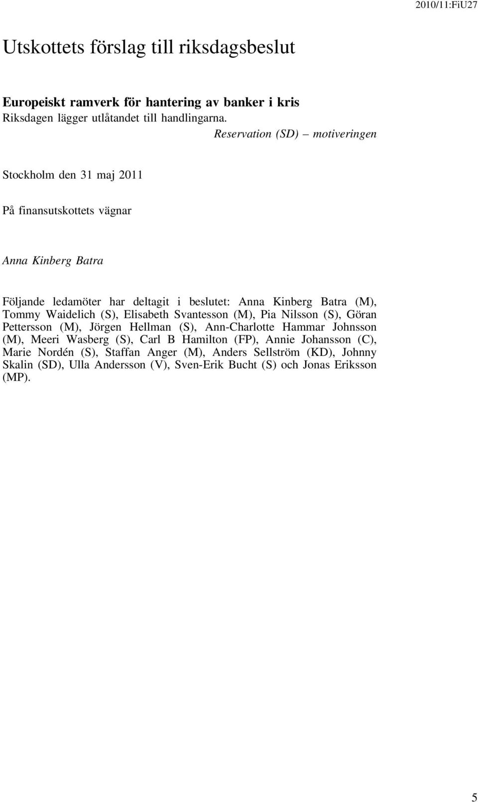 (M), Tommy Waidelich (S), Elisabeth Svantesson (M), Pia Nilsson (S), Göran Pettersson (M), Jörgen Hellman (S), Ann-Charlotte Hammar Johnsson (M), Meeri Wasberg (S),