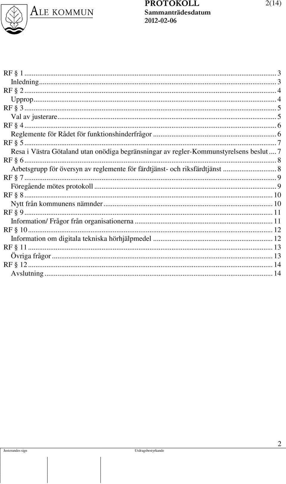 .. 8 Arbetsgrupp för översyn av reglemente för färdtjänst- och riksfärdtjänst... 8 RF 7... 9 Föregående mötes protokoll... 9 RF 8.