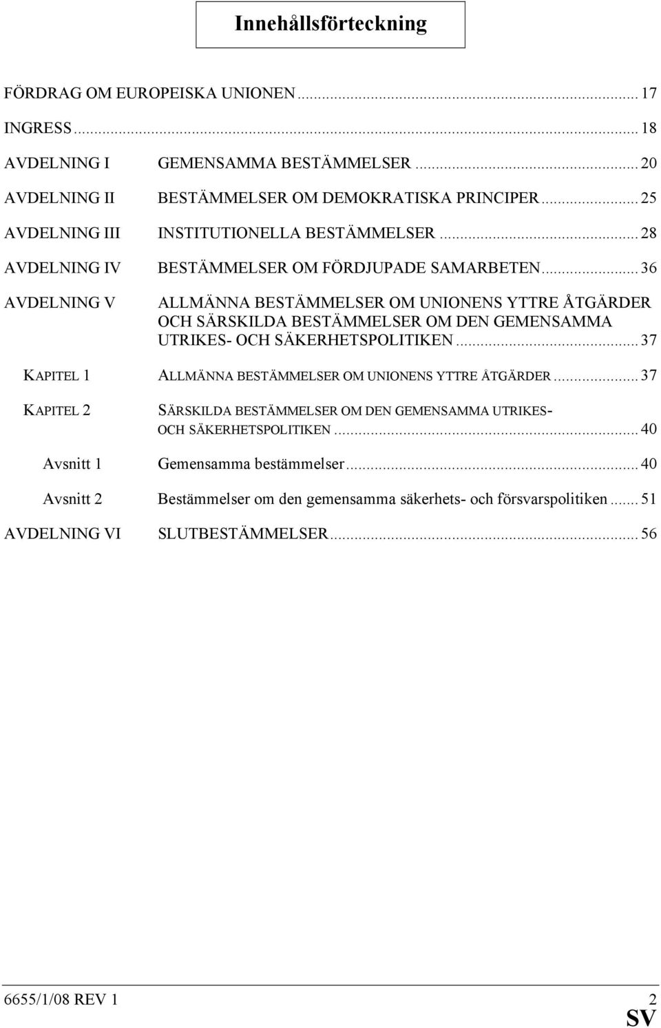 .. 36 AVDELNING V ALLMÄNNA BESTÄMMELSER OM UNIONENS YTTRE ÅTGÄRDER OCH SÄRSKILDA BESTÄMMELSER OM DEN GEMENSAMMA UTRIKES- OCH SÄKERHETSPOLITIKEN.