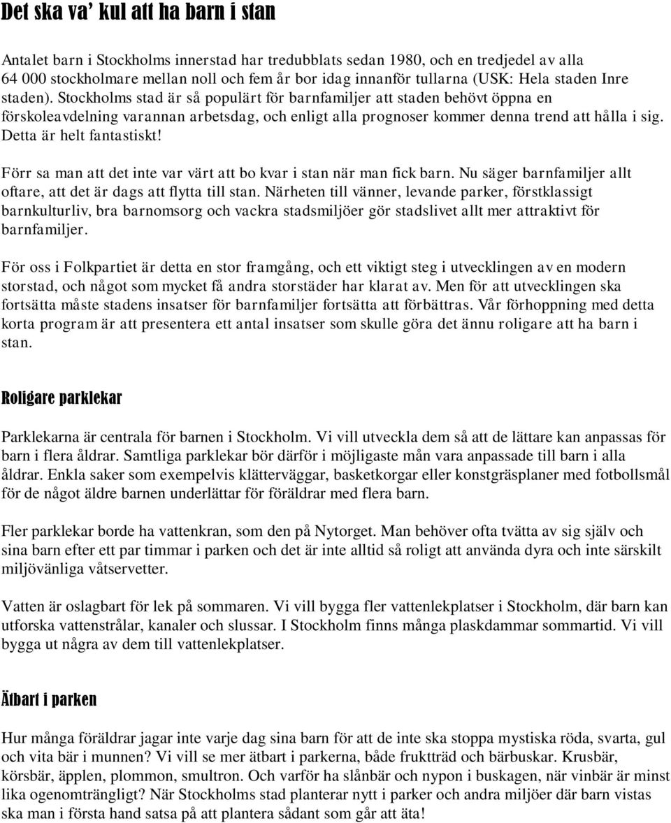Detta är helt fantastiskt! Förr sa man att det inte var värt att bo kvar i stan när man fick barn. Nu säger barnfamiljer allt oftare, att det är dags att flytta till stan.