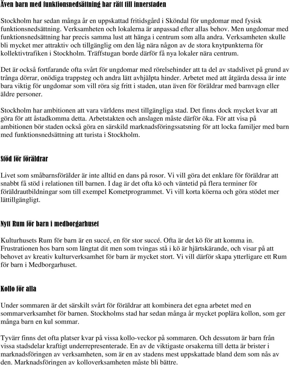 Verksamheten skulle bli mycket mer attraktiv och tillgänglig om den låg nära någon av de stora knytpunkterna för kollektivtrafiken i Stockholm. Träffstugan borde därför få nya lokaler nära centrum.