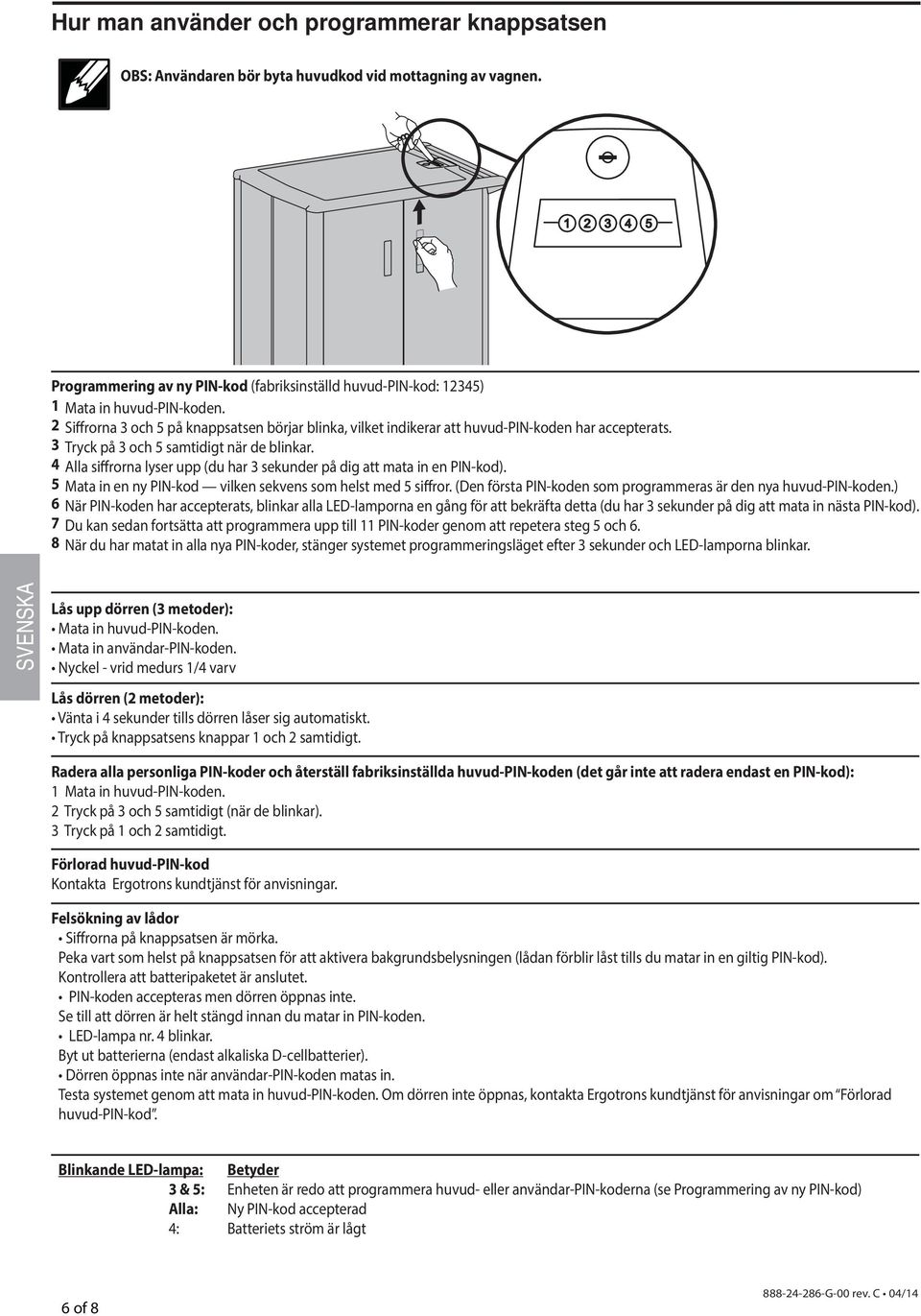 4 Alla siffrorna lyser upp (du har 3 sekunder på dig att mata in en PIN-kod). 5 Mata in en ny PIN-kod vilken sekvens som helst med 5 siffror.