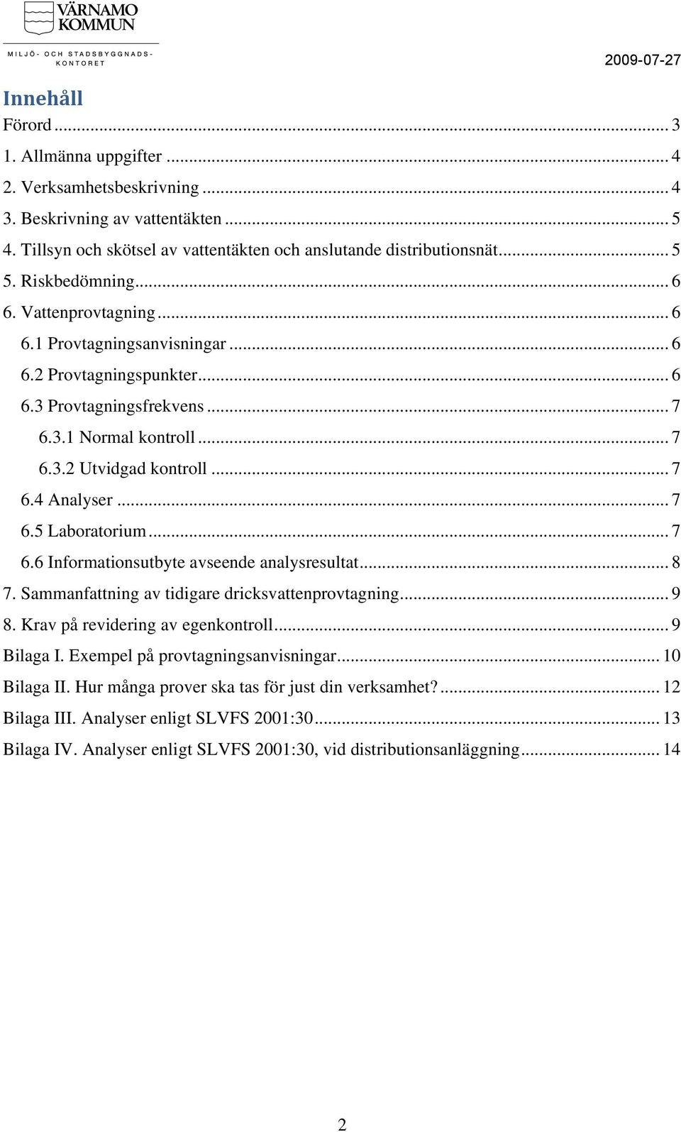 .. 7 6.5 Laboratorium... 7 6.6 Informationsutbyte avseende analysresultat... 8 7. Sammanfattning av tidigare dricksvattenprovtagning... 9 8. Krav på revidering av egenkontroll... 9 Bilaga I.