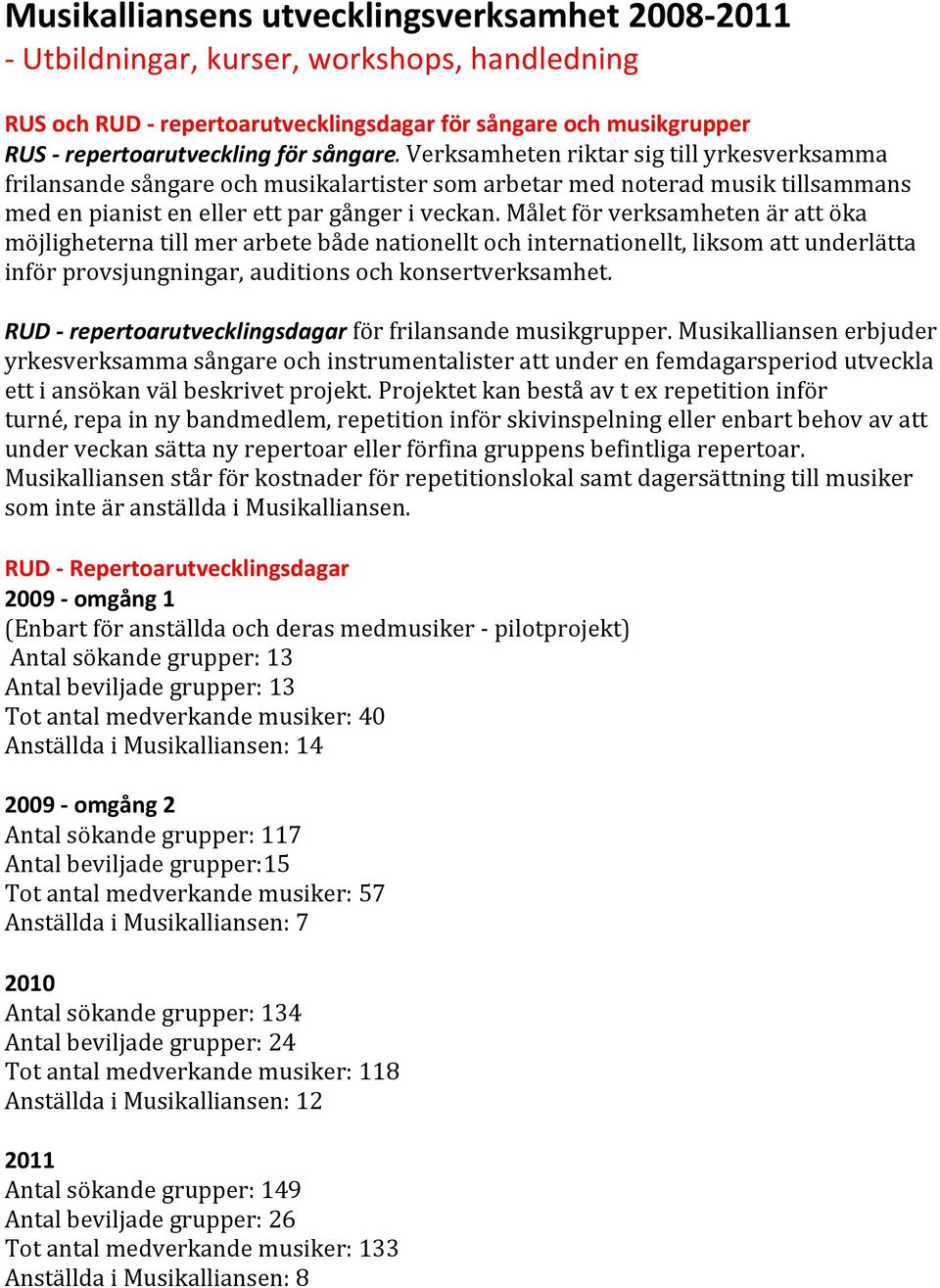 Målet för verksamheten är att öka möjligheterna till mer arbete både nationellt och internationellt, liksom att underlätta inför provsjungningar, auditions och konsertverksamhet.