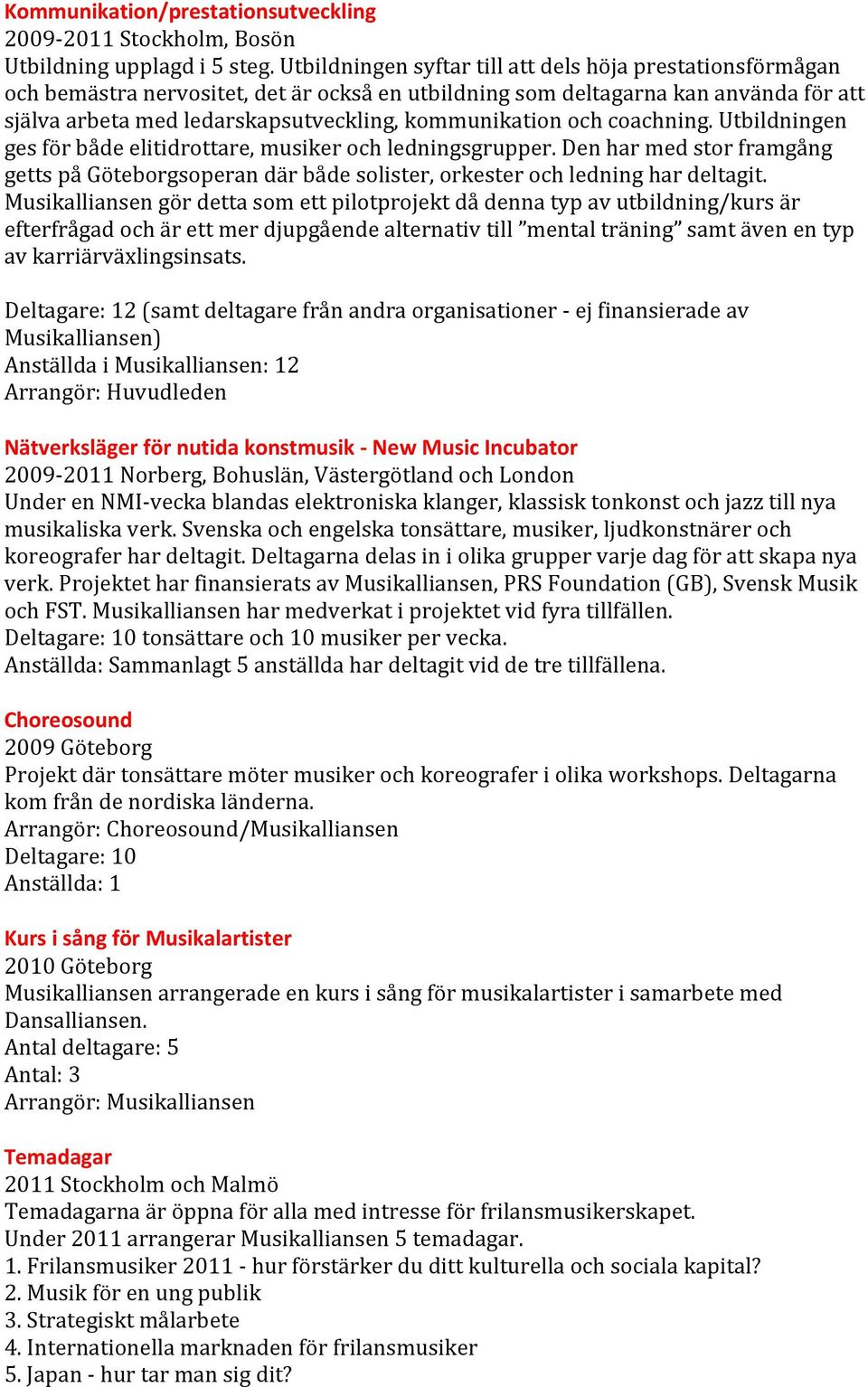 och coachning. Utbildningen ges för både elitidrottare, musiker och ledningsgrupper. Den har med stor framgång getts på Göteborgsoperan där både solister, orkester och ledning har deltagit.