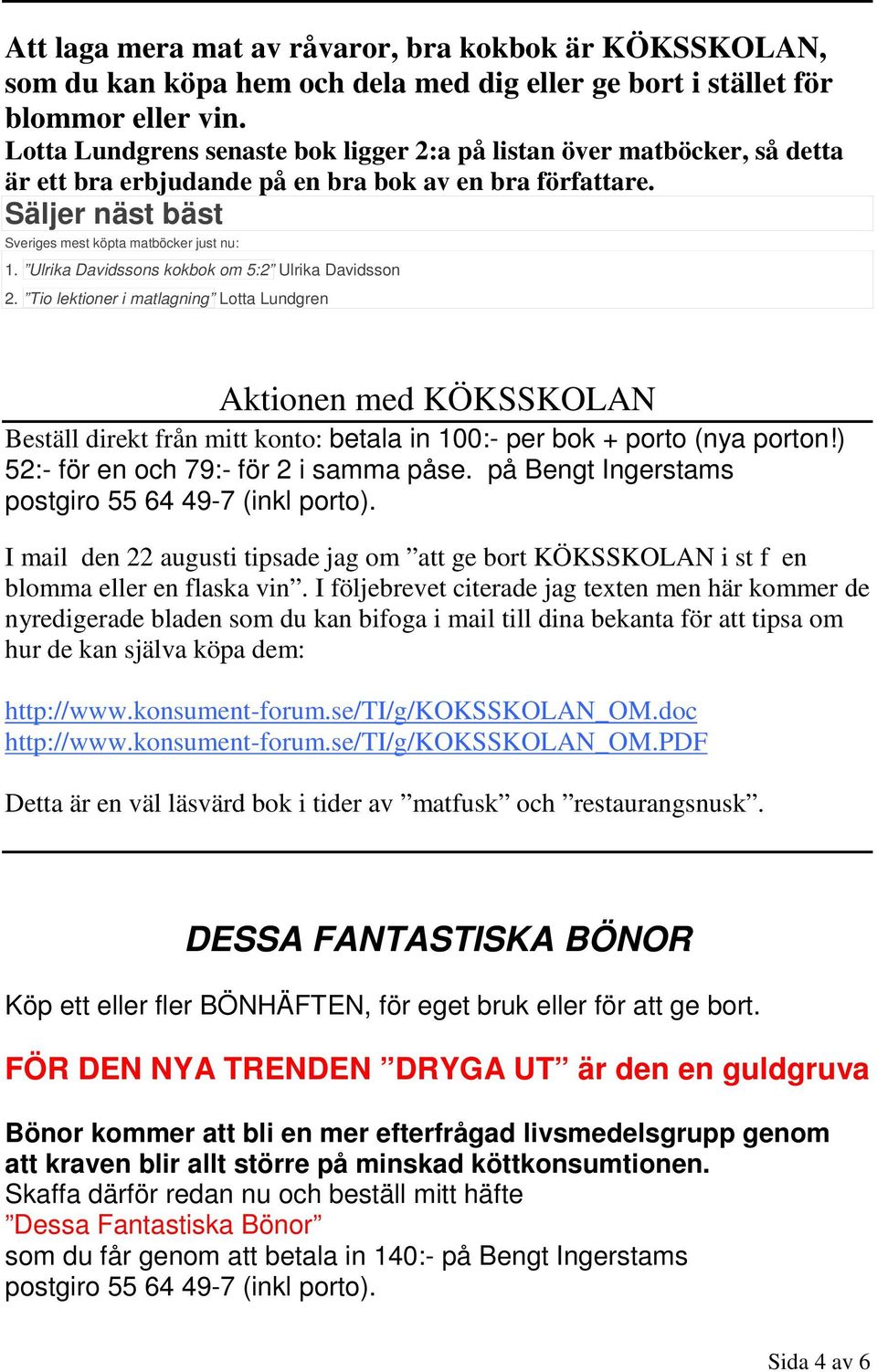Ulrika Davidssons kokbok om 5:2 Ulrika Davidsson 2. Tio lektioner i matlagning Lotta Lundgren Aktionen med KÖKSSKOLAN Beställ direkt från mitt konto: betala in 100:- per bok + porto (nya porton!