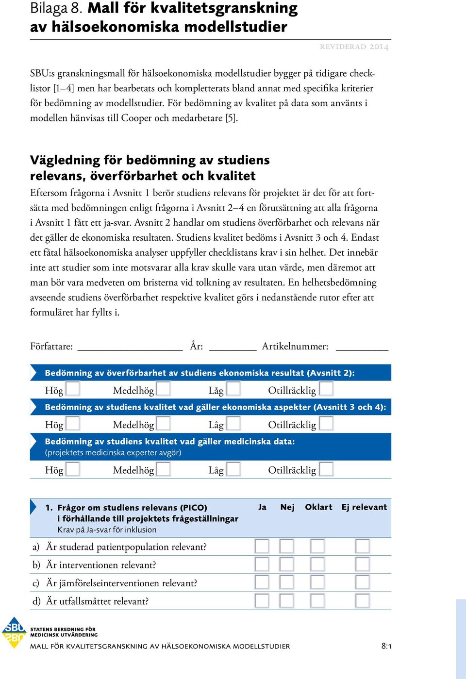 kompletterats bland annat med specifika kriterier för bedömning av modellstudier. För bedömning av kvalitet på data som använts i modellen hänvisas till Cooper och medarbetare [5].