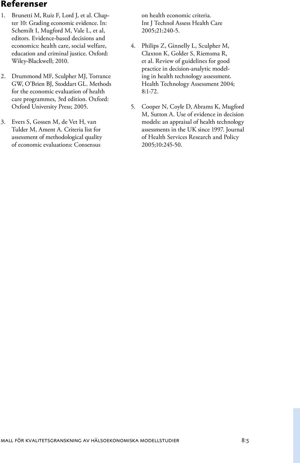 Methods for the economic evaluation of health care programmes, 3rd edition. Oxford: Oxford University Press; 2005. 3. Evers S, Gossen M, de Vet H, van Tulder M, Ament A.