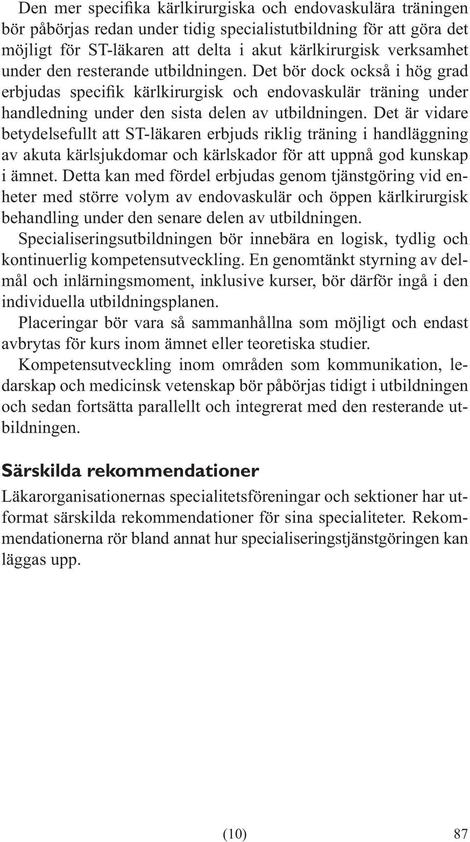 Det är vidare betydelsefullt att ST-läkaren erbjuds riklig träning i handläggning av akuta kärlsjukdomar och kärlskador för att uppnå god kunskap i ämnet.