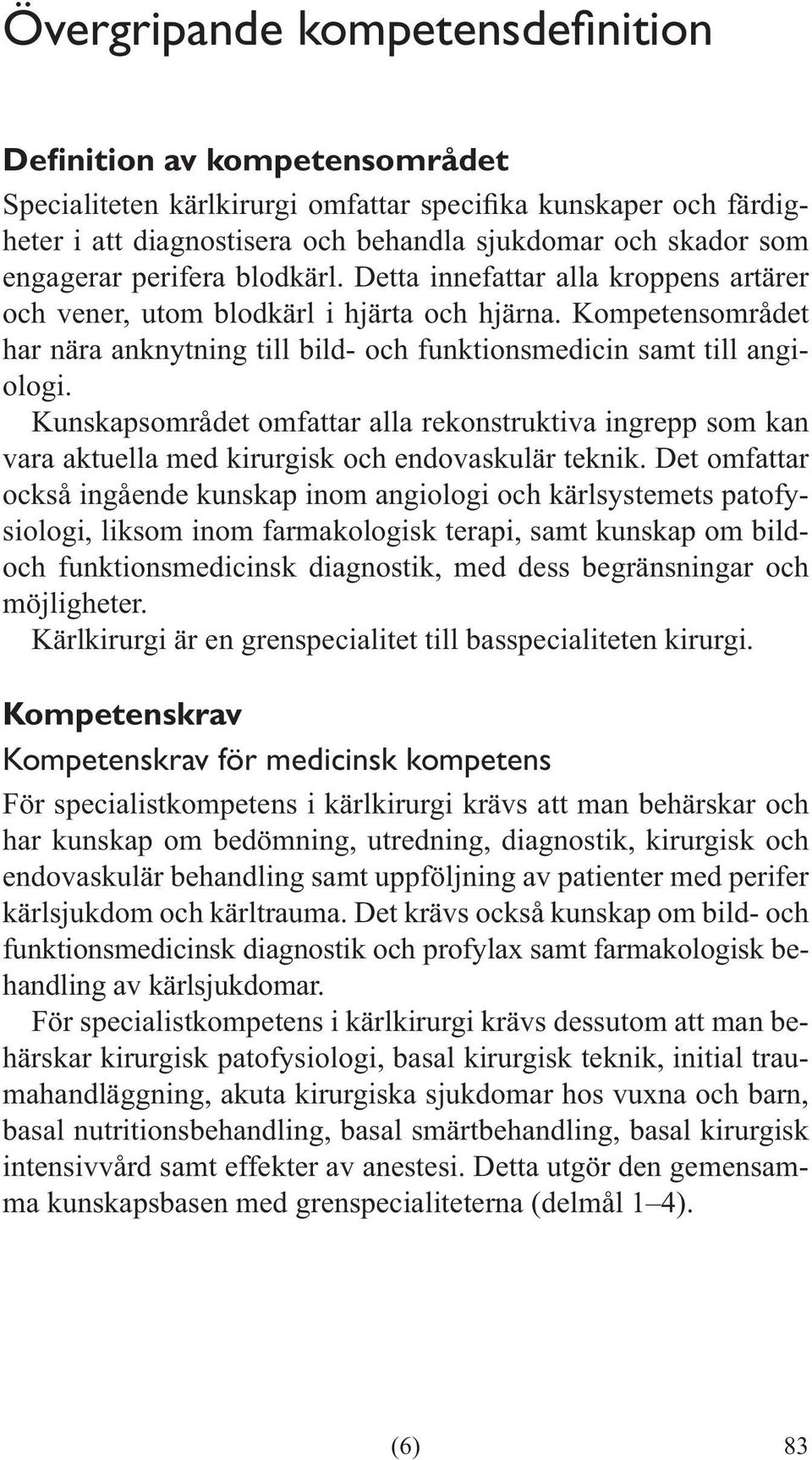 Kunskapsområdet omfattar alla rekonstruktiva ingrepp som kan vara aktuella med kirurgisk och endovaskulär teknik.