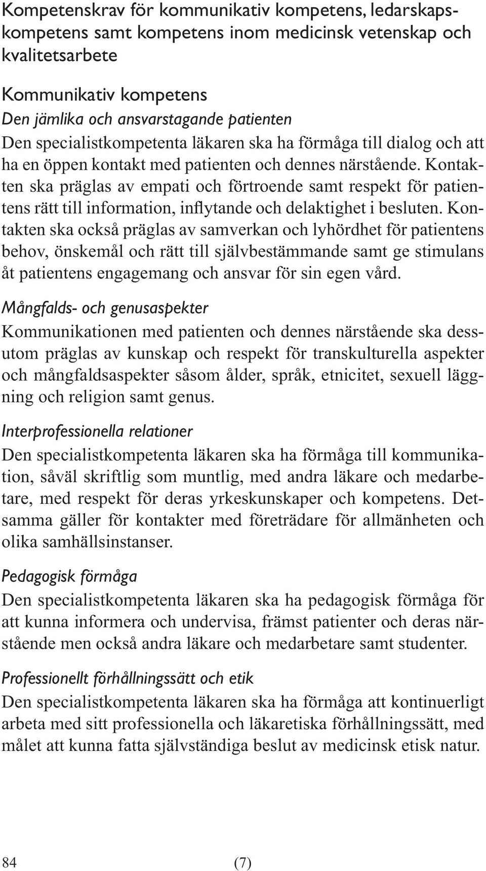 Kontakten ska präglas av empati och förtroende samt respekt för patien- takten ska också präglas av samverkan och lyhördhet för patientens behov, önskemål och rätt till självbestämmande samt ge