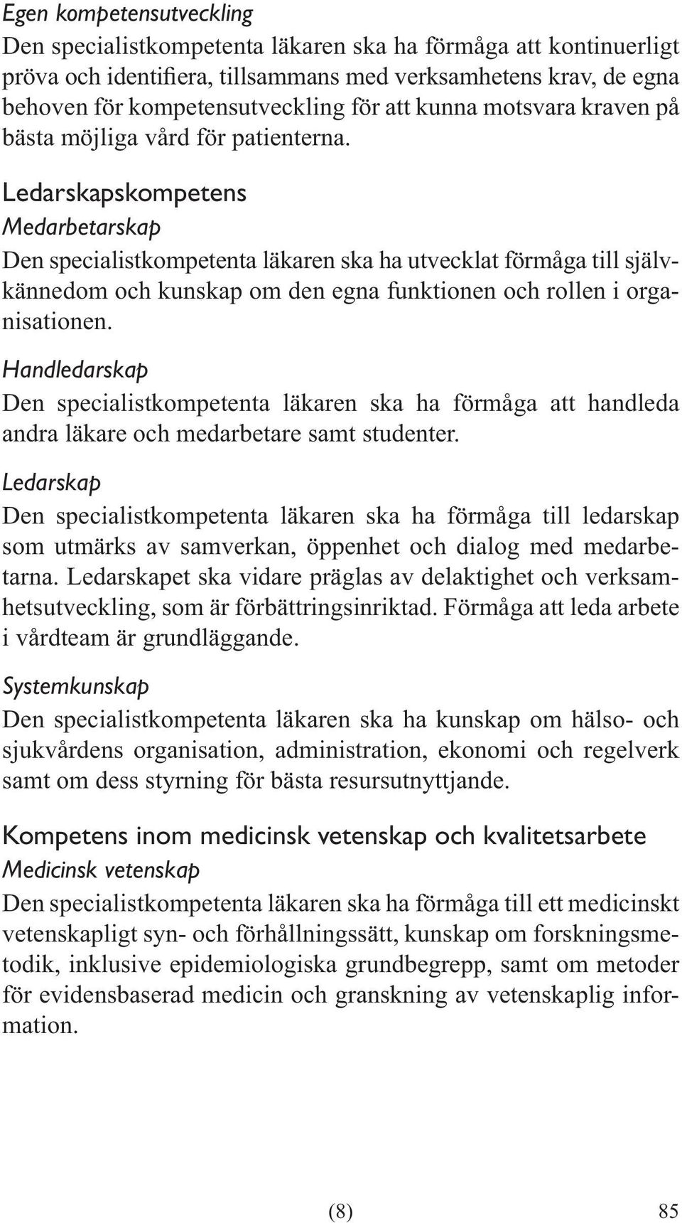 Handledarskap Den specialistkompetenta läkaren ska ha förmåga att handleda andra läkare och medarbetare samt studenter.