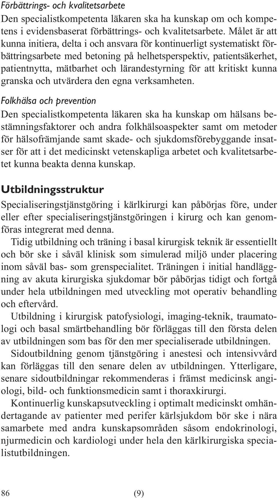 Folkhälsa och prevention Den specialistkompetenta läkaren ska ha kunskap om hälsans bestämningsfaktorer och andra folkhälsoaspekter samt om metoder för hälsofrämjande samt skade- och