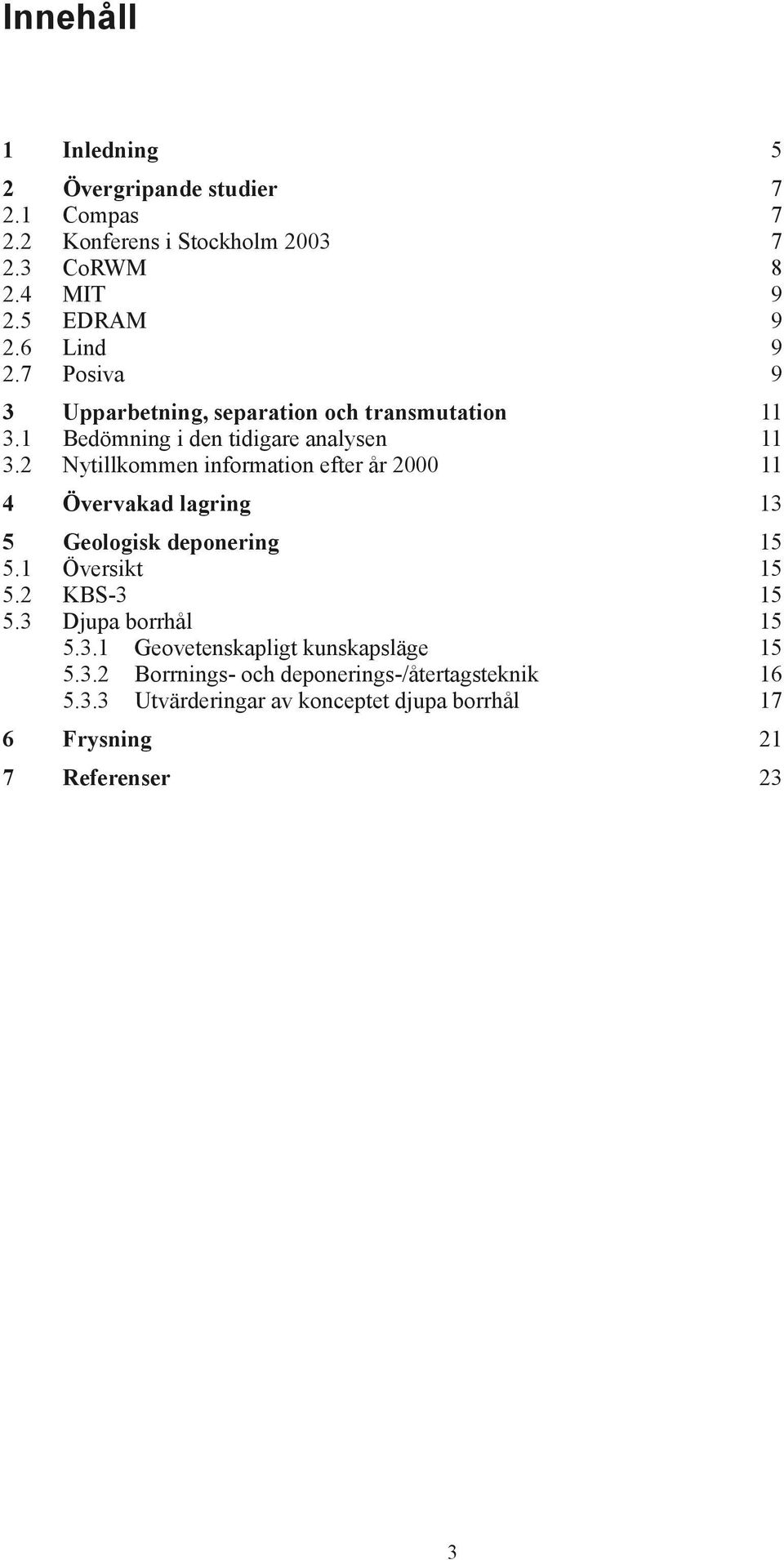 2 Nytillkommen information efter år 2000 11 4 Övervakad lagring 13 5 Geologisk deponering 15 5.1 Översikt 15 5.2 KBS-3 15 5.