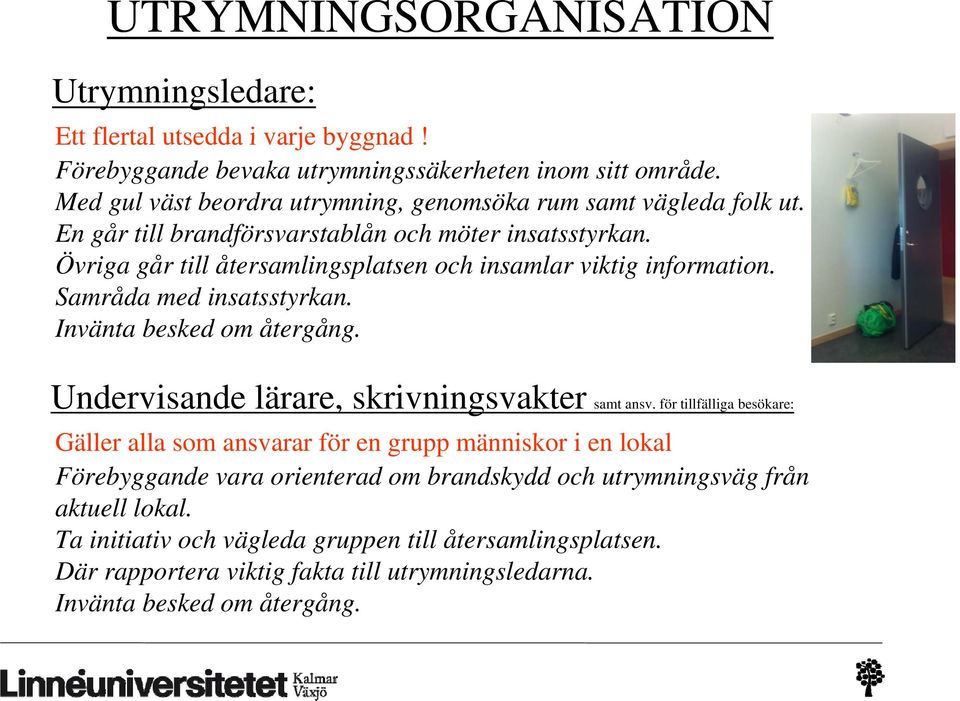 Övriga går till återsamlingsplatsen och insamlar viktig information. Samråda med insatsstyrkan. Invänta besked om återgång. g Undervisande lärare, skrivningsvakter samt ansv.