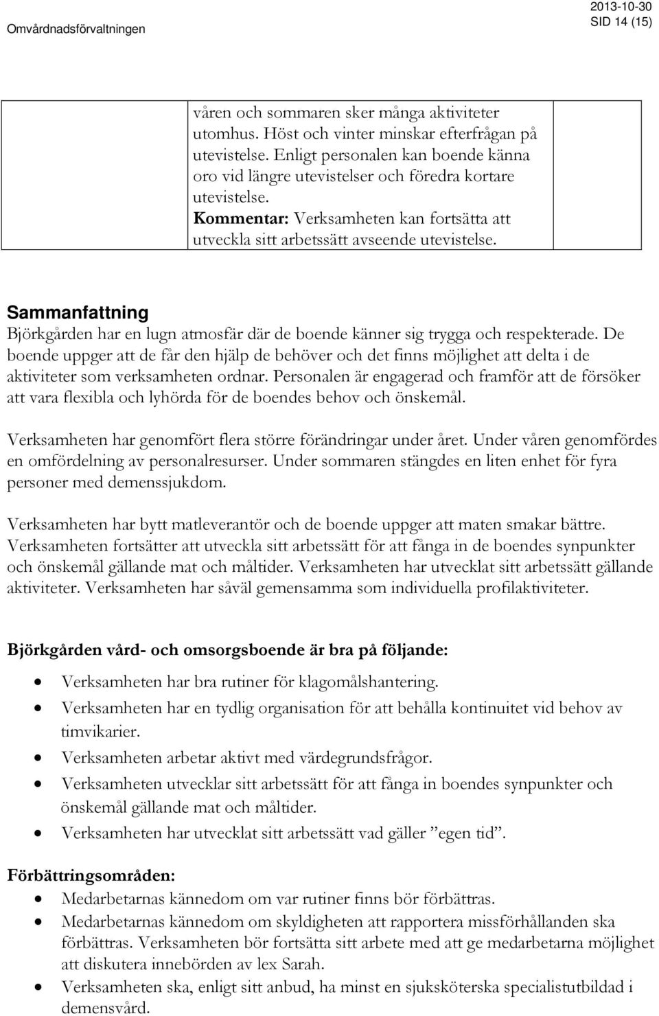 Sammanfattning Björkgården har en lugn atmosfär där de boende känner sig trygga och respekterade.