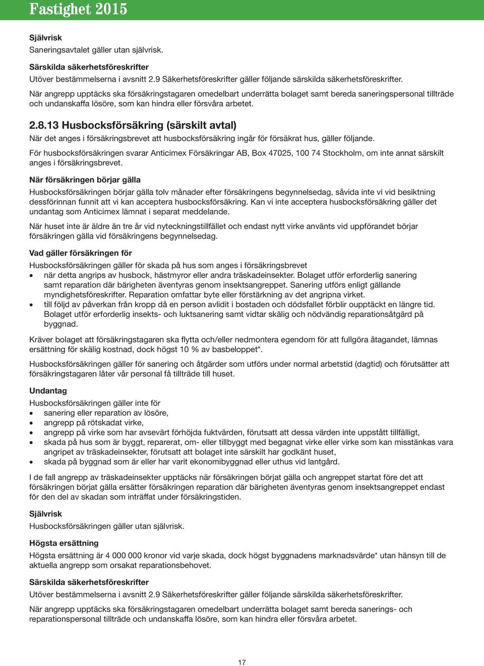 13 Husbocksförsäkring (särskilt avtal) När det anges i försäkringsbrevet att husbocksförsäkring ingår för försäkrat hus, gäller följande.