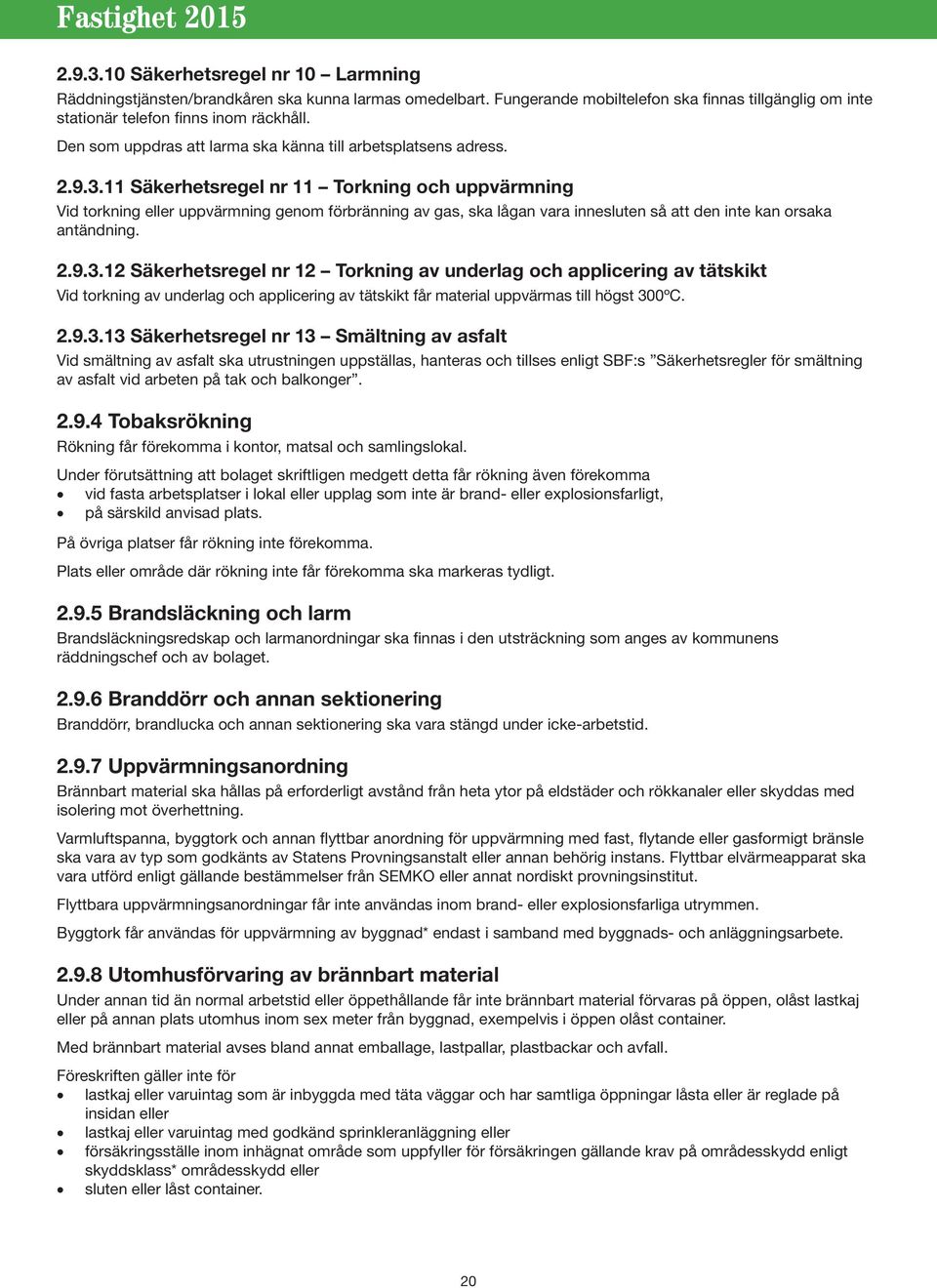 11 Säkerhetsregel nr 11 Torkning och uppvärmning Vid torkning eller uppvärmning genom förbränning av gas, ska lågan vara innesluten så att den inte kan orsaka antändning. 2.9.3.