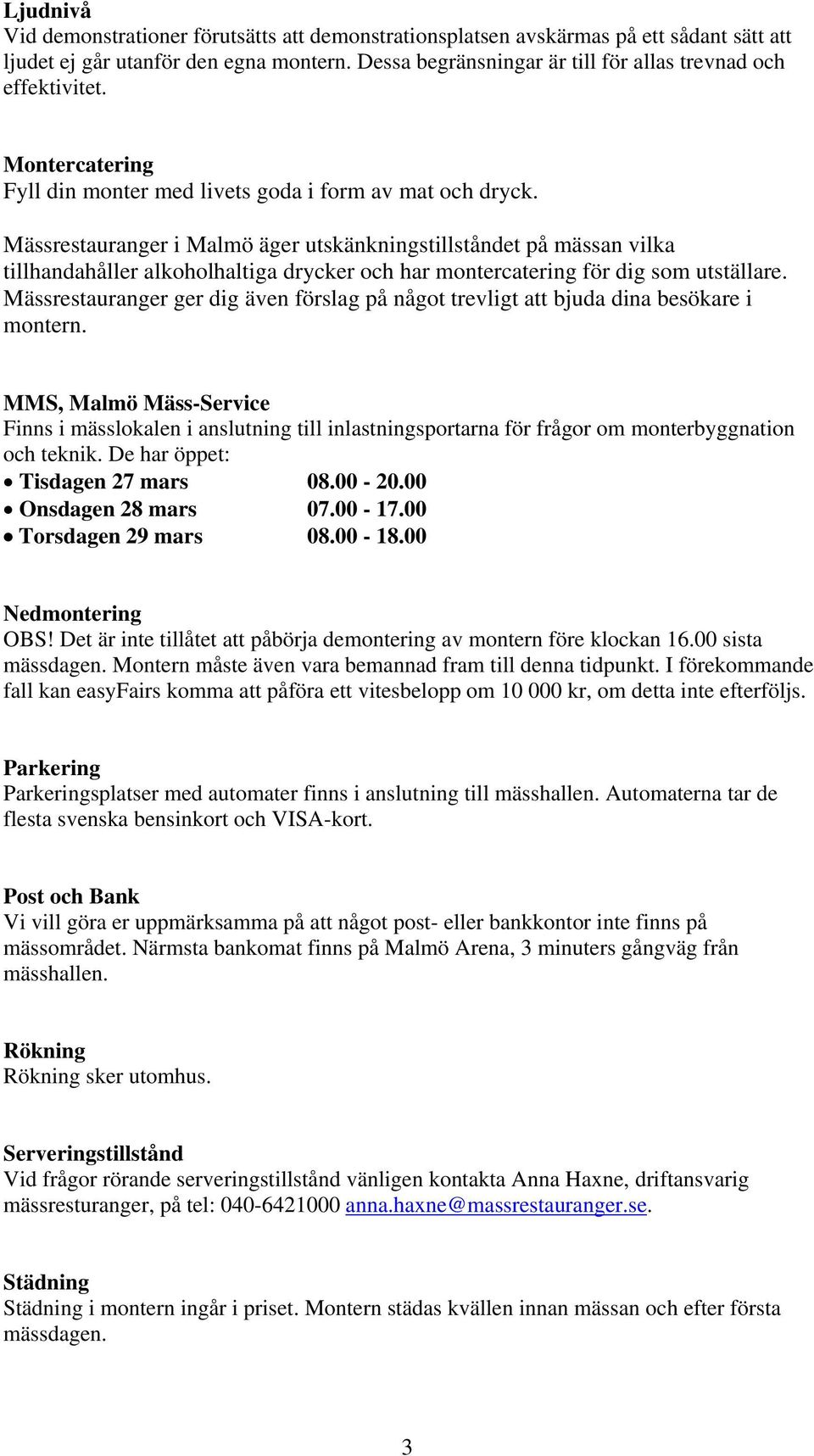 Mässrestauranger i Malmö äger utskänkningstillståndet på mässan vilka tillhandahåller alkoholhaltiga drycker och har montercatering för dig som utställare.