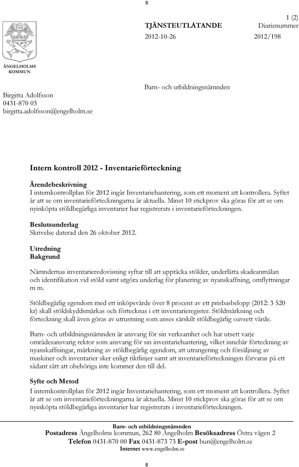 Syftet är att se om inventarieförteckningarna är aktuella. Minst 10 stickprov ska göras för att se om nyinköpta stöldbegärliga inventarier har registrerats i inventarieförteckningen.