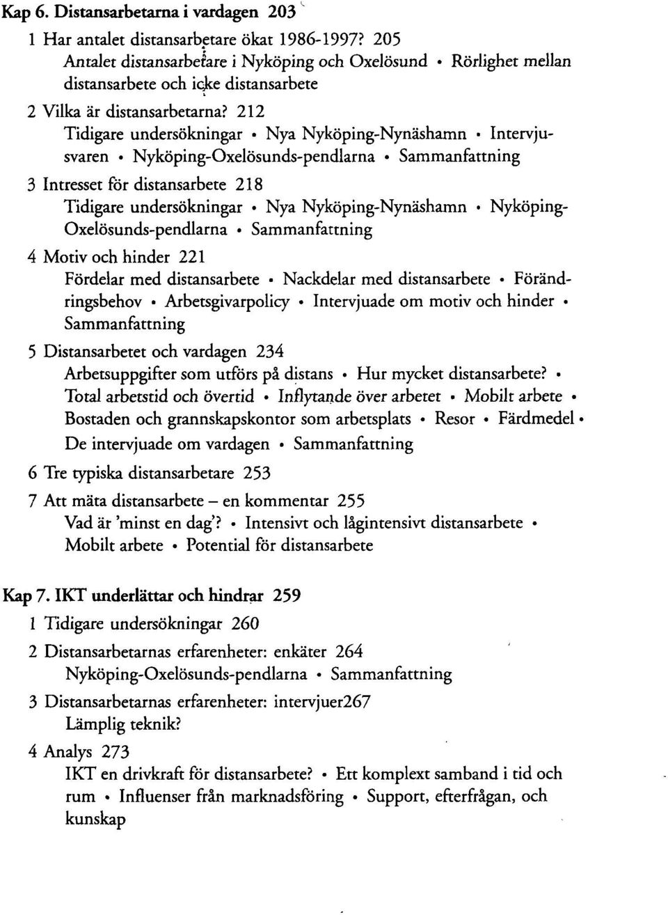 212 Tidigare undersökningar Nya Nyköping-Nynäshamn Intervjusvaren Nyköping-Oxelösunds-pendlarna Sammanfattning 3 Intresset för distansarbete 218 Tidigare undersökningar Nya Nyköping-Nynäshamn