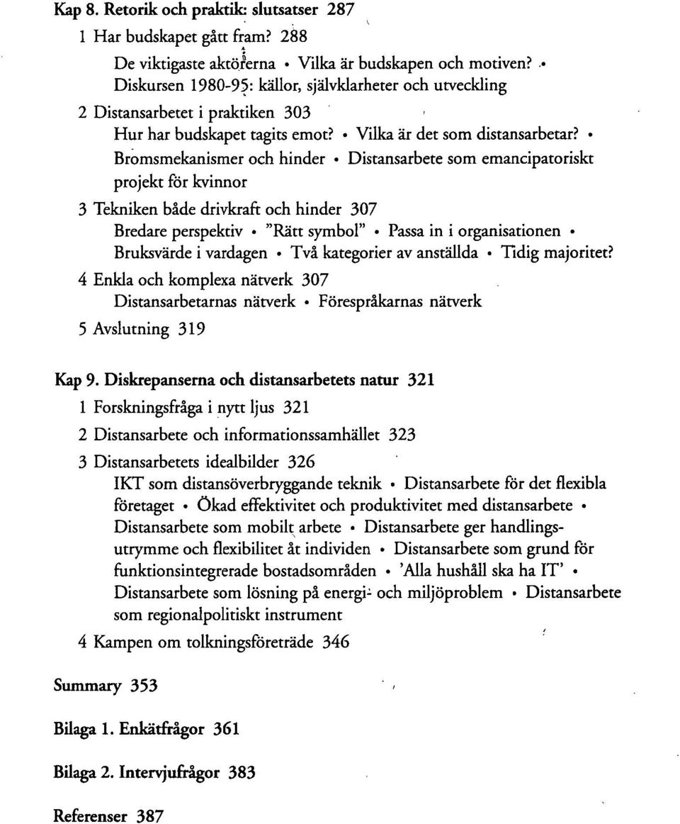 Bromsmekanismer och hinder Distansarbete som emancipatoriskt projekt för kvinnor 3 Tekniken både drivkraft och hinder 307 Bredare perspektiv "Rätt symbol" Passa in i organisationen Bruksvärde i