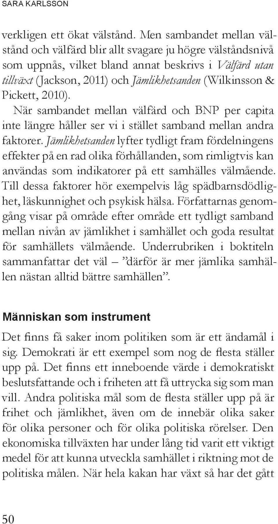 Pickett, 2010). När sambandet mellan välfärd och BNP per capita inte längre håller ser vi i stället samband mellan andra faktorer.