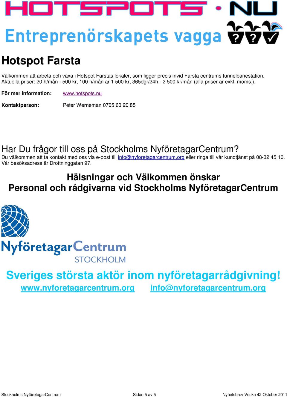 nu Kontaktperson: Peter Werneman 0705 60 20 85 Har Du frågor till oss på Stockholms NyföretagarCentrum? Du välkommen att ta kontakt med oss via e-post till info@nyforetagarcentrum.