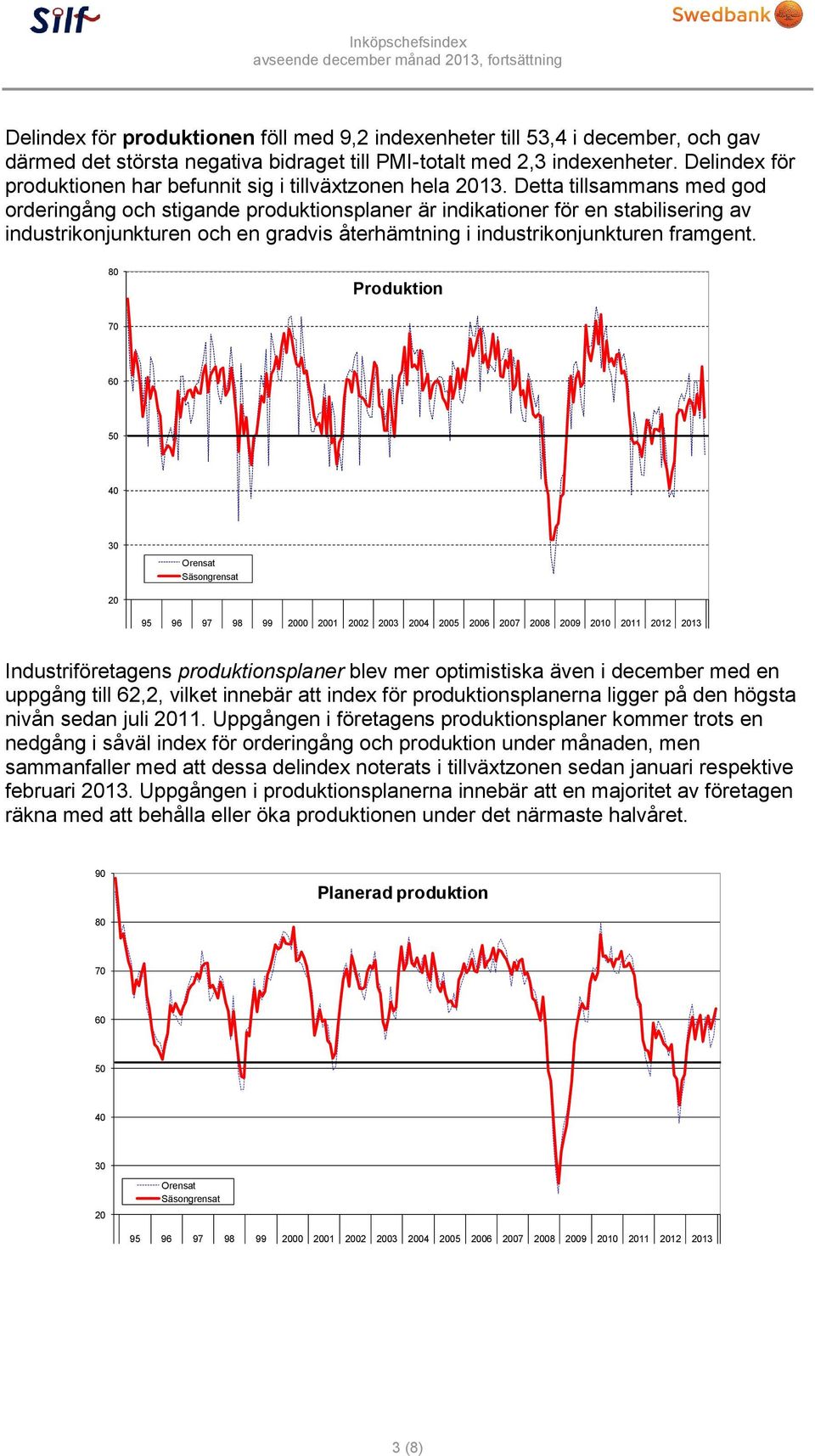 Detta tillsammans med god orderingång och stigande produktionsplaner är indikationer för en stabilisering av industrikonjunkturen och en gradvis återhämtning i industrikonjunkturen framgent.