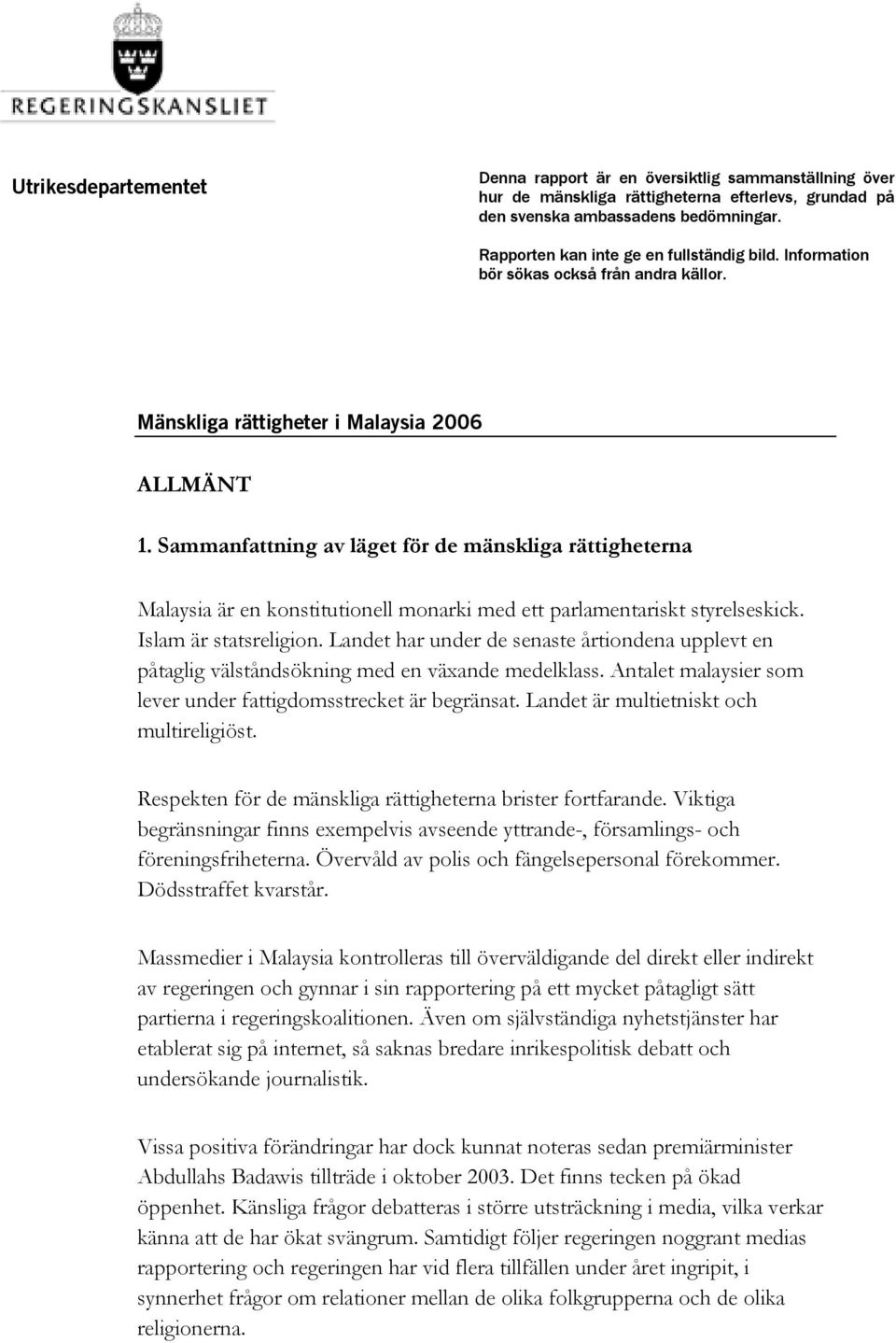 Sammanfattning av läget för de mänskliga rättigheterna Malaysia är en konstitutionell monarki med ett parlamentariskt styrelseskick. Islam är statsreligion.
