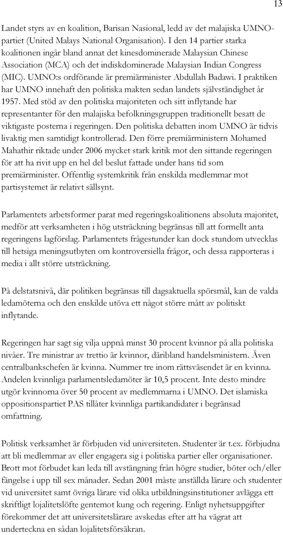 UMNO:s ordförande är premiärminister Abdullah Badawi. I praktiken har UMNO innehaft den politiska makten sedan landets självständighet år 1957.