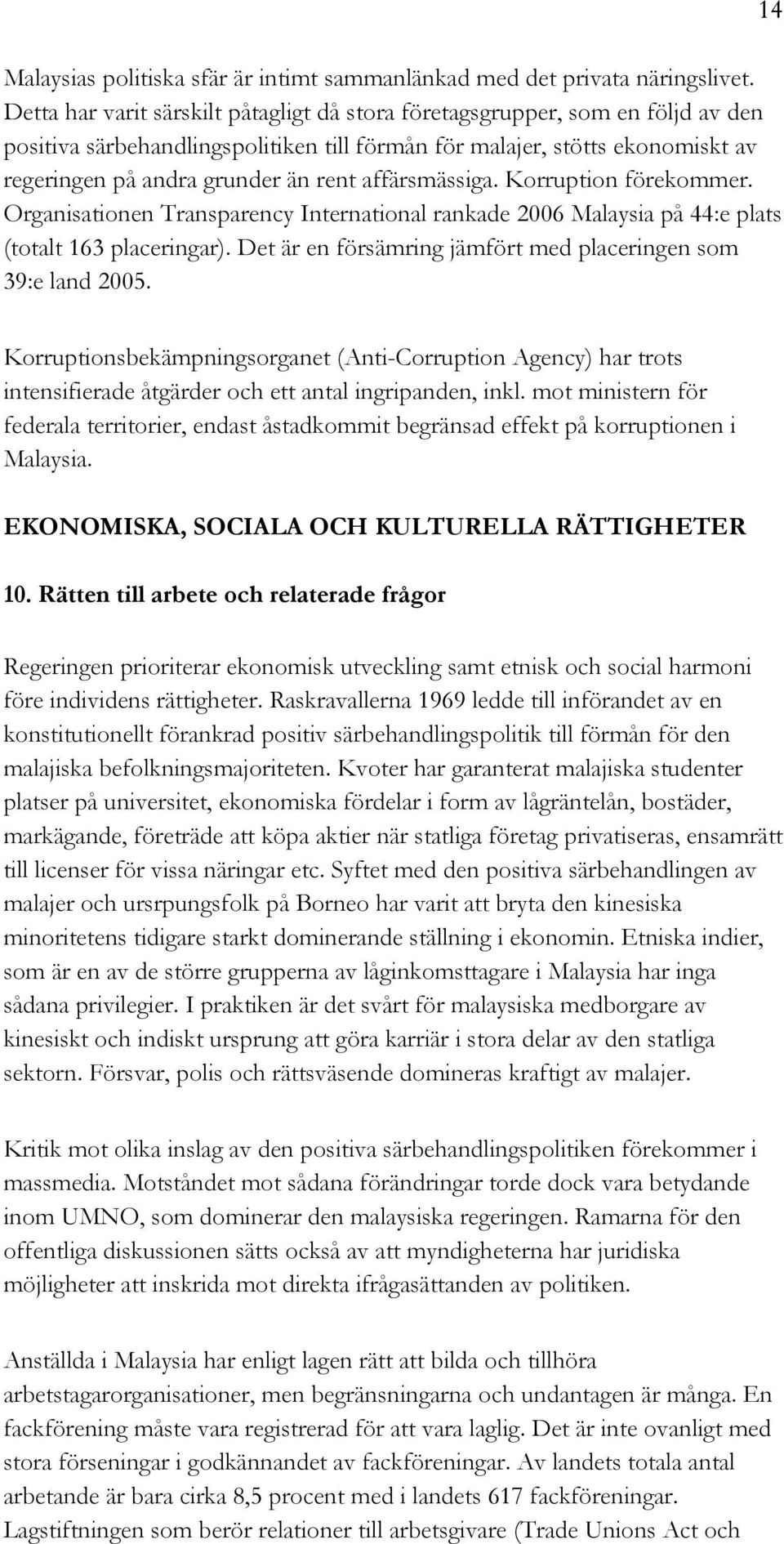 affärsmässiga. Korruption förekommer. Organisationen Transparency International rankade 2006 Malaysia på 44:e plats (totalt 163 placeringar).
