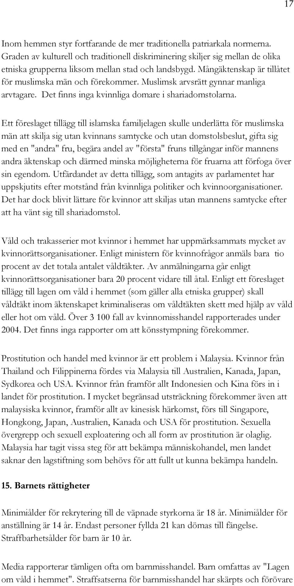 Muslimsk arvsrätt gynnar manliga arvtagare. Det finns inga kvinnliga domare i shariadomstolarna.