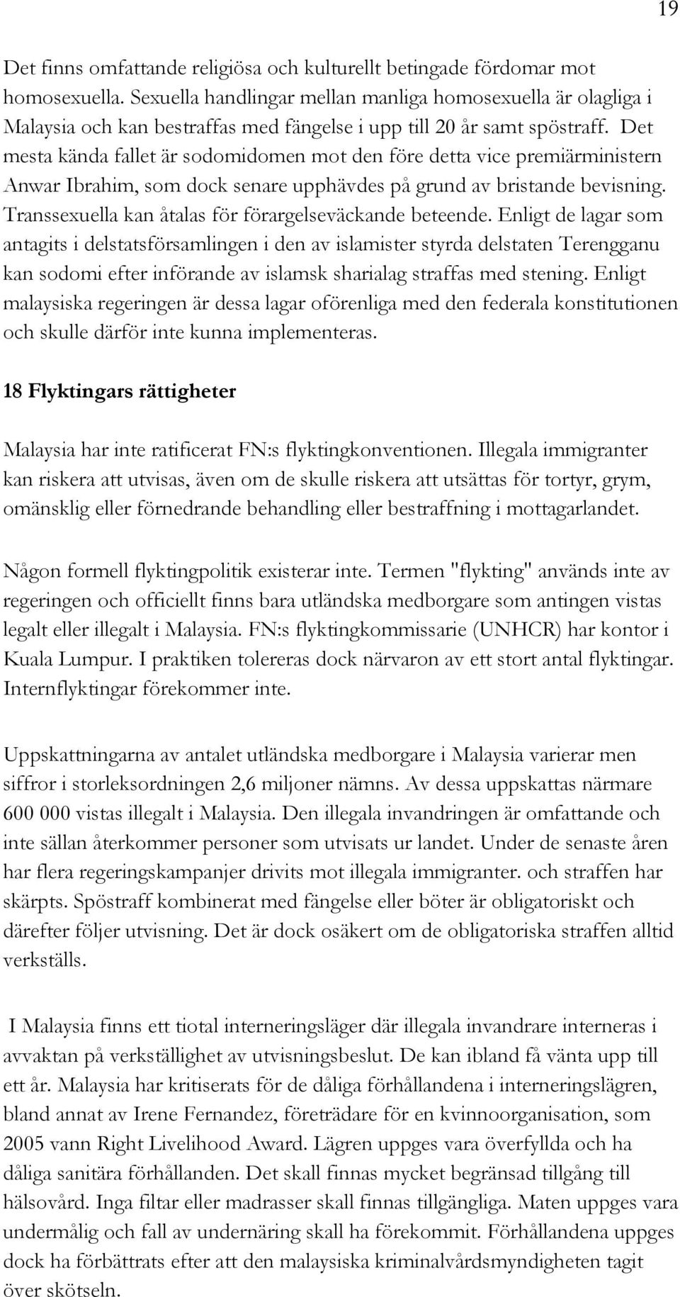 Det mesta kända fallet är sodomidomen mot den före detta vice premiärministern Anwar Ibrahim, som dock senare upphävdes på grund av bristande bevisning.