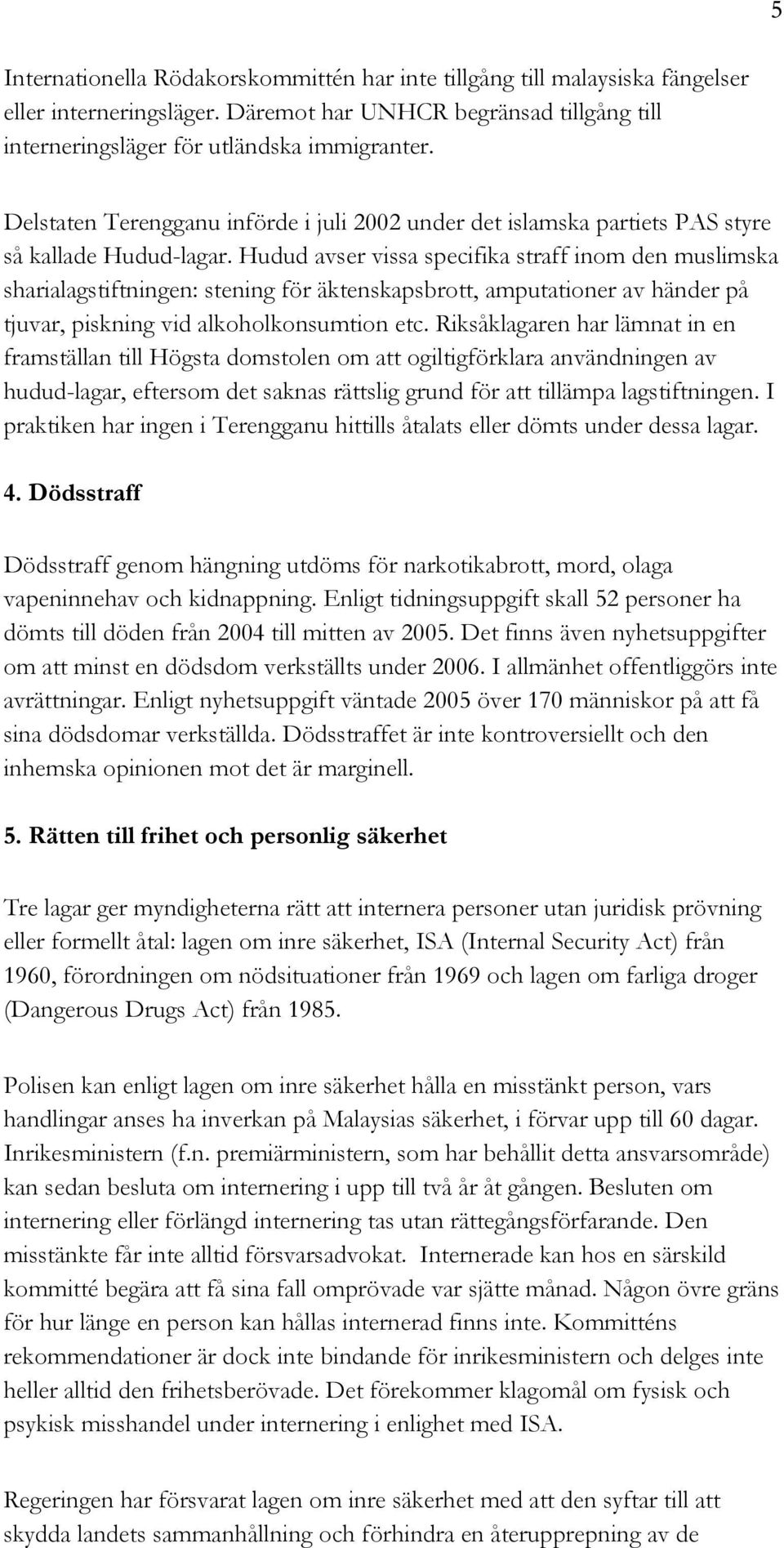 Hudud avser vissa specifika straff inom den muslimska sharialagstiftningen: stening för äktenskapsbrott, amputationer av händer på tjuvar, piskning vid alkoholkonsumtion etc.