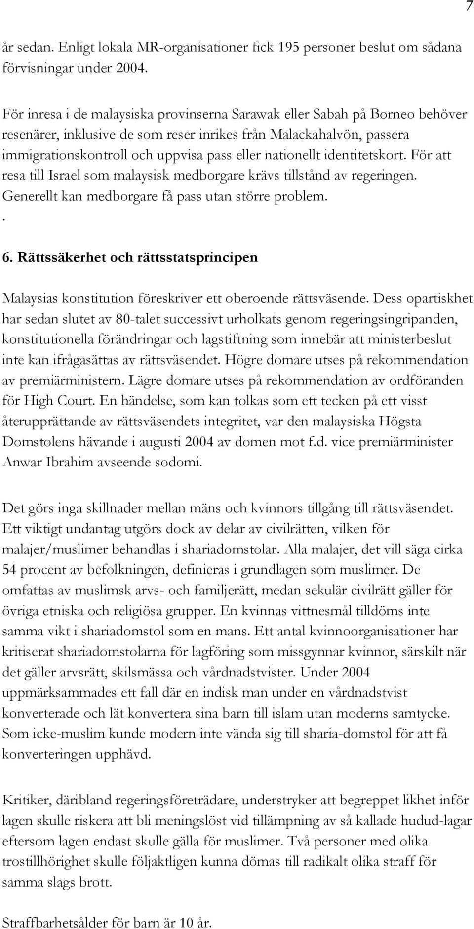 nationellt identitetskort. För att resa till Israel som malaysisk medborgare krävs tillstånd av regeringen. Generellt kan medborgare få pass utan större problem.. 6.