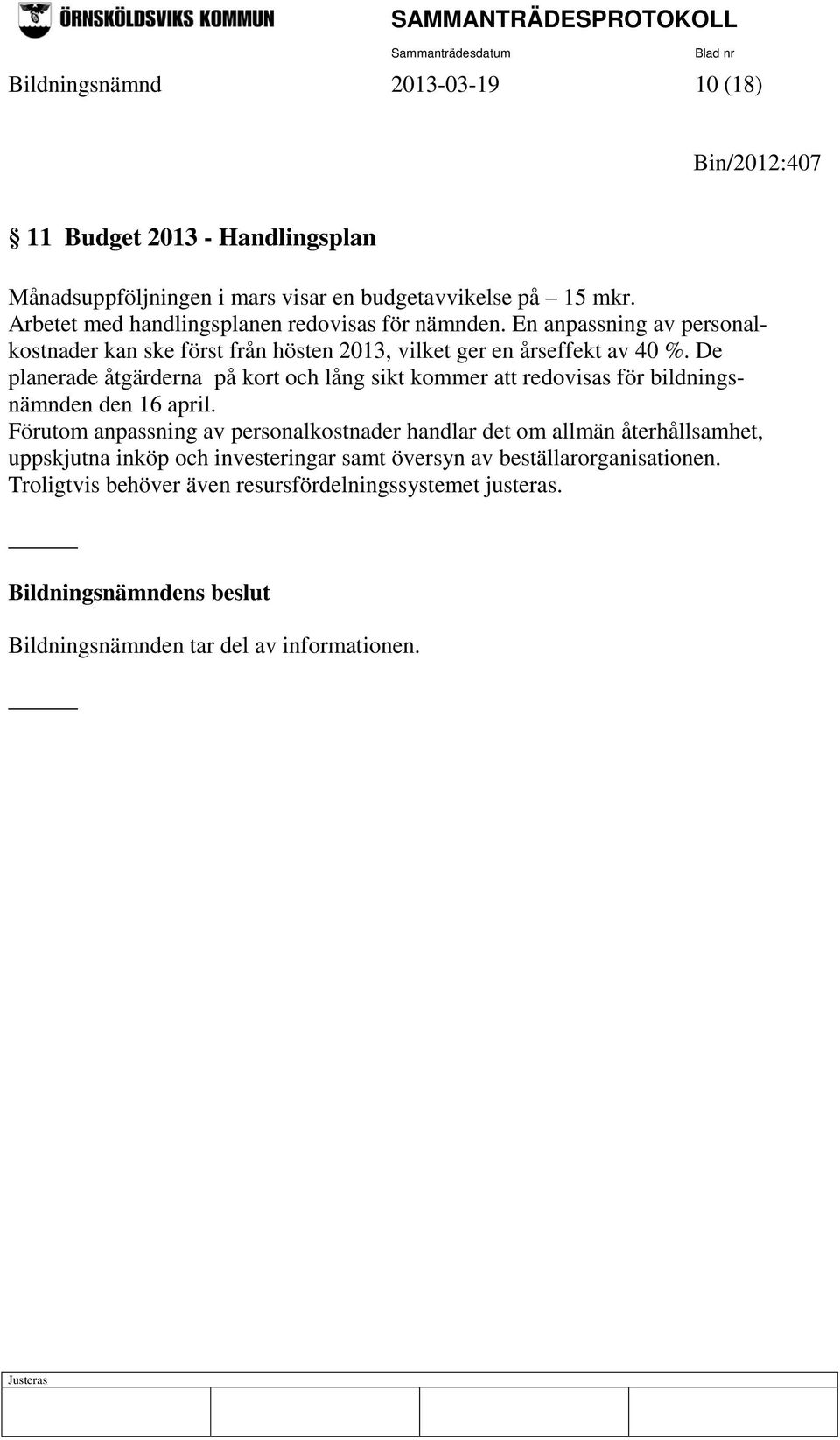 De planerade åtgärderna på kort och lång sikt kommer att redovisas för bildningsnämnden den 16 april.
